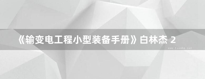 《输变电工程小型装备手册》白林杰 2017版